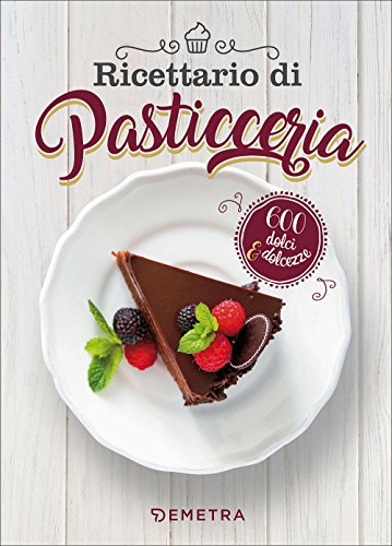 Ricettario di pasticceria. 600 dolci & dolcezze en ligne