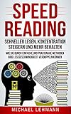 Speed Reading - Schneller lesen, Konzentration steigern und mehr behalten - Wie sie durch einfache und praxisnahe Methoden ihre Lesegeschwindigkeit verdoppeln können by 