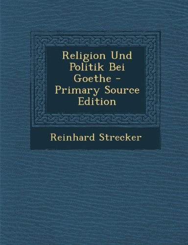 Religion Und Politik Bei Goethe - Primary Source Edition
