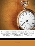 Image de Annales Des Sciences Naturelles: Comprenant La Physiologie Animale Et Vegetale, L'Anatomie Comparee Des Deux Regnes, La Zoologie, La Botanique, La Min