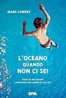 L'oceano quando non ci sei: Storia di due fratelli e dellâ€™estate che cambiÃ² la loro vita di [Lowery, Mark]