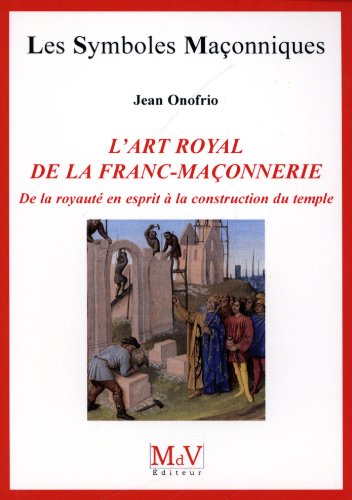 Download L'art royal de la franc-maçonnerie : De la royauté en esprit à la construction du temple Download L'art royal de la franc-maçonnerie : De la royauté en esprit à la construction du temple