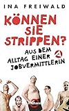 Können Sie strippen?: Aus dem Alltag einer Jobvermittlerin by Ina Freiwald