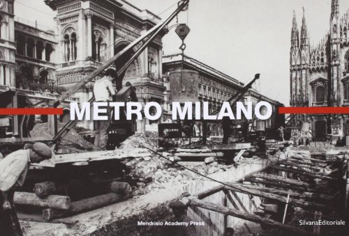 Metro Milano. Il cantiere della metropolitana milanese 1958-1962. Ediz. illustrata Metro Milano. Il cantiere della metropolitana milanese 1958-1962. Ediz. illustrata