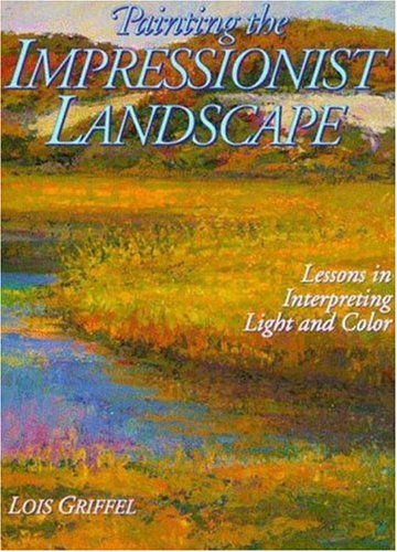 Painting the Impressionist Landscape: Lessons in Interpreting Light and Color livre