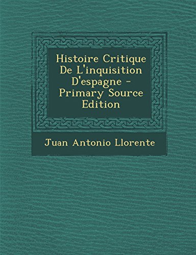 Histoire Critique de L'Inquisition D'Espagne - Primary Source Edition