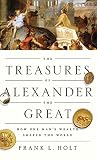 The Treasures of Alexander the Great: How One Man's Wealth Shaped the World The Treasures of Alexander the Great: How One Man's Wealth Shaped the World
