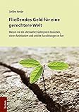 Fließendes Geld für eine gerechtere Welt: Warum wir ein alternatives Geldsystem brauchen, wie es funktioniert und welche Auswirkungen es hat by Steffen Henke