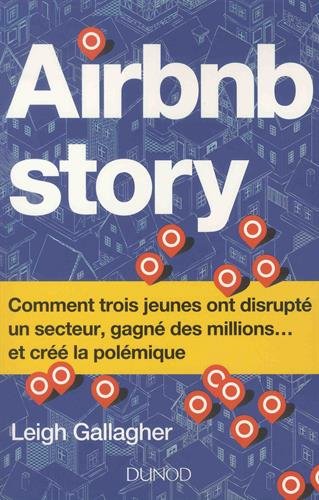 Télécharger Airbnb Story - Comment trois jeunes ont disrupté un secteur... et créé la polémiq: Comment trois Gratuit