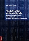 The Calibration of Rating Models: Estimation of the Probability of Default based on Advanced Pattern Classification Methods by Paul Markus Konrad