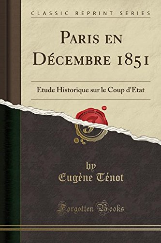 Paris En Decembre 1851: Etude Historique Sur Le Coup D'Etat (Classic Reprint)