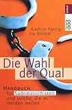 Die Wahl der Qual. Handbuch für Sadomasochisten und solche, die es werden wollen by 