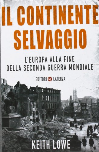 Il continente selvaggio. L'Europa alla fine della seconda guerra mondiale Il continente selvaggio. L'Europa alla fine della seconda guerra mondiale