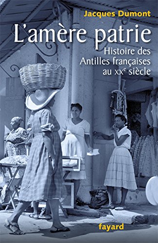 Download L'amère patrie: Histoire des Antilles françaises au XXe siècle Download L'amère patrie: Histoire des Antilles françaises au XXe siècle