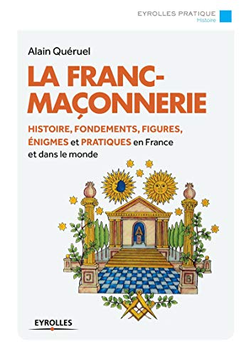 La franc-maçonnerie : Histoire, fondements, figures, énigmes et pratiques en France et dans le monde. La franc-maçonnerie : Histoire, fondements, figures, énigmes et pratiques en France et dans le monde.