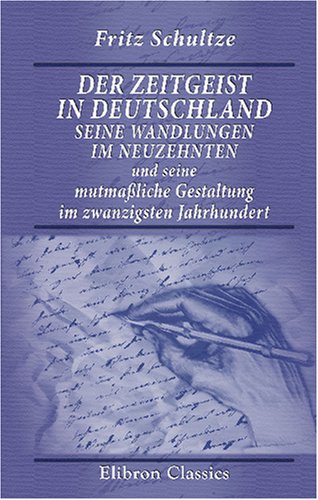 Der Zeitgeist in Deutschland, seine Wandlungen im neuzehnten und seine mutmaßliche Gestaltung im zwanzigsten Jahrhundert