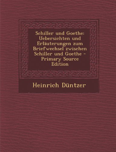 Schiller Und Goethe: Uebersichten Und Erlauterungen Zum Briefwechsel Zwischen Schiller Und Goethe