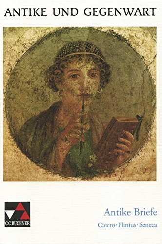 Antike und Gegenwart / Lateinische Texte zur Erschließung europäischer Kultur: Antike und Gegenwart / Antike Briefe: Lateinische Texte zur Erschließung europäischer Kultur / Cicero - Plinius - Seneca