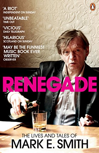 Renegade: The Lives and Tales of Mark E. Smith (English Edition) Renegade: The Lives and Tales of Mark E. Smith (English Edition)