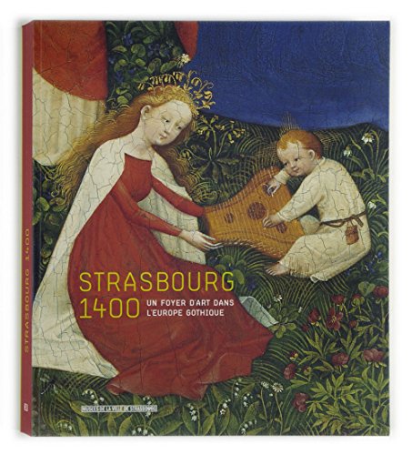 Download Strasbourg 1400. Un foyer d'art dans l'Europe gothique Download Strasbourg 1400. Un foyer d'art dans l'Europe gothique