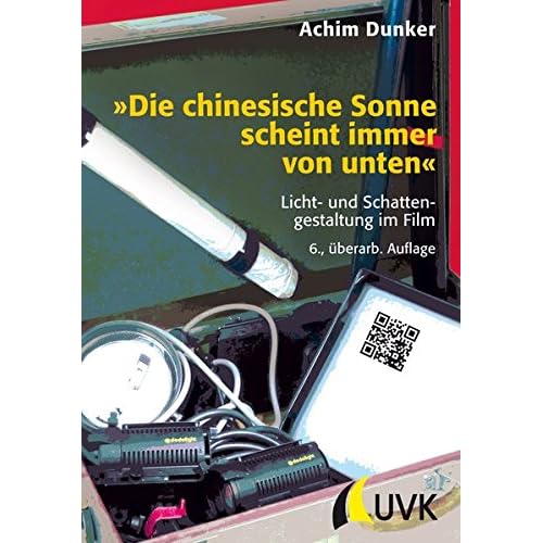 »Die chinesische Sonne scheint immer von unten«: Licht- und Schattengestaltung im Film (Praxis Film) »Die chinesische Sonne scheint immer von unten«: Licht- und Schattengestaltung im Film (Praxis Film)