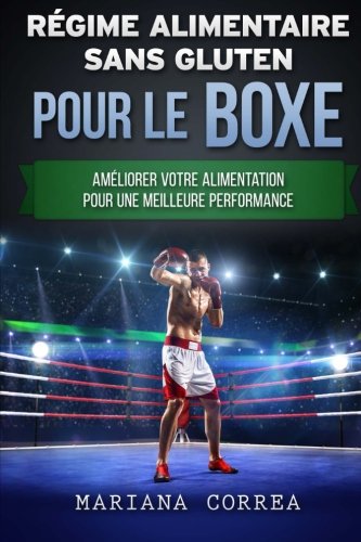 REGIME ALIMENTAIRE SANS GLUTEN POUR Le BOXE: Ameliorer votre Alimentation pour une Meilleure Performance REGIME ALIMENTAIRE SANS GLUTEN POUR Le BOXE: Ameliorer votre Alimentation pour une Meilleure Performance