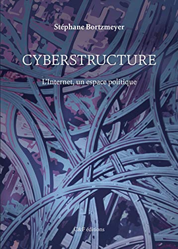 Download Cyberstructure : L'Internet, un espace politique Download Cyberstructure : L'Internet, un espace politique