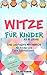 Witze für Kinder ab 8 Jahre: Das lustigste Witzebuch für Kinder und alle Spaßkanonen - über 350 Kinderwitze und Scherzfragen by Die Witzfabrik