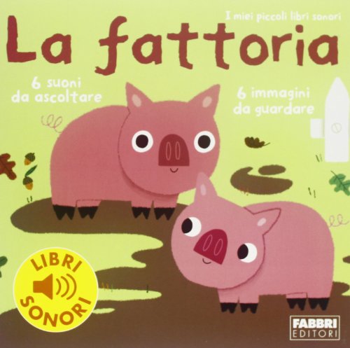 La fattoria. I miei piccoli libri sonori. Ediz. illustrata