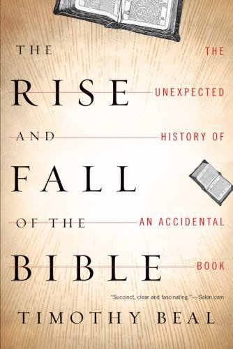 [ THE RISE AND FALL OF THE BIBLE: THE UNEXPECTED HISTORY OF AN ACCIDENTAL BOOK ] By Beal, Timothy ( Author ) ( 2012 ) { Paperback }