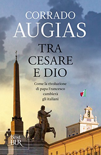 Tra Cesare e Dio. Come la rivoluzione di papa Francesco cambierà gli italiani