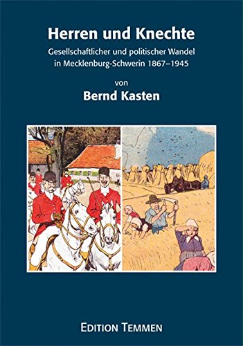 Herren und Knechte: Gesellschaftlicher und politischer Wandel in Mecklenburg-Schwerin 1867-1945 (Quellen und Studien aus den Landesarchiven Mecklenburg-Vorpommerns) Herren und Knechte: Gesellschaftlicher und politischer Wandel in Mecklenburg-Schwerin 1867-1945 (Quellen und Studien aus den Landesarchiven Mecklenburg-Vorpommerns)