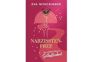 Narzissten-FREI!: Der radikale Weg zur Selbstliebe