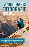  Landschaftsfotografie Tutorial: Trainingsbuch zum Fotografieren lernen