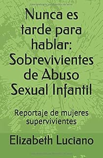 Nunca es tarde para hablar: Sobrevivientes de Abuso Sexual Infantil: Reportaje de mujeres supervivientes