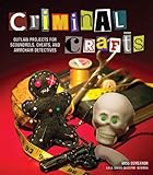 Criminal Crafts: From D.I.Y. to F.B.I. Outlaw Projects for Scoundrels, Cheats, and Armchair Detectives (English Edition) by 
