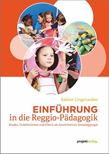 Download Einführung in die Reggio-Pädagogik: Kinder, Erzieherinnen und Eltern als konstitutives Sozialaggregat Download Einführung in die Reggio-Pädagogik: Kinder, Erzieherinnen und Eltern als konstitutives Sozialaggregat