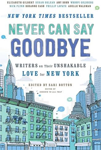 Never Can Say Goodbye: Writers on Their Unshakable Love for New York