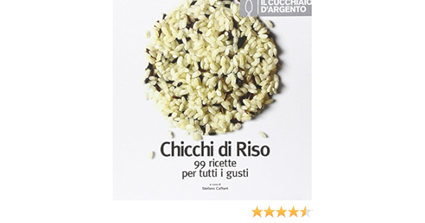 Amazon It Il Cucchiaio D Argento Chicchi Di Riso 99 Ricette Per Tutti I Gusti Caffari S Libri