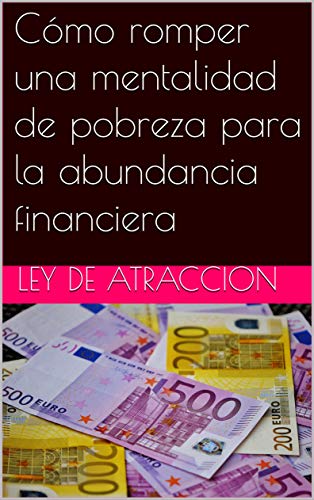 CÃ³mo romper una mentalidad de pobreza para la abundancia financiera de [ATRACCION, LEY DE]