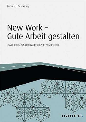 New Work - Gute Arbeit gestalten: Psychologisches Empowerment von Mitarbeitern (Haufe Fachbuch)
