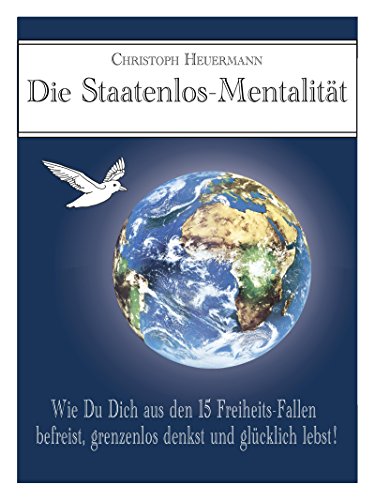 Download Die Staatenlos-Mentalität: Wie Du Dich aus 15-Freiheits-Fallen befreist, grenzenlos denkst und glücklich lebst! Download Die Staatenlos-Mentalität: Wie Du Dich aus 15-Freiheits-Fallen befreist, grenzenlos denkst und glücklich lebst!