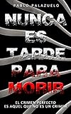  Nunca es tarde para morir: (El crimen perfecto es aquel que no es un crimen)