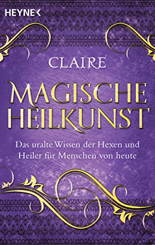 Download Magische Heilkunst: Das uralte Wissen der Hexen und Heiler für Menschen von heute