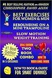 BEST EXERCISES FOR WOMEN & MEN - REBOUNDING ON A MINI TRAMPOLINE & SLOW MOTION WEIGHT TRAINING - TWO BOOK COMBO - 2016 EDITION - HOW TO VIDEO LINKS INSIDE ... FOR SMART DUMMIES 10) (English Edition)