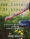 Image de The Essence of Living Simply - An ecofriendly and cost-conscious guide using essential and fragrant oils (English Edition)