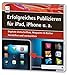 Erfolgreiches Publizieren für iPad, iPhone u.a. - Digitale Zeitschriften, Magazine & Bücher herstellen und vermarkten (ePubs und Apps mit Adobe InDesign und QuarkXPress) by 