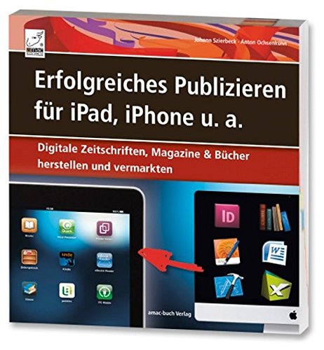 Erfolgreiches Publizieren für iPad, iPhone u.a. - Digitale Zeitschriften, Magazine & Bücher herstellen und vermarkten (ePubs und Apps mit Adobe InDesign und QuarkXPress)