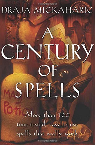 Century of Spells: More Than 100 Time-Tested, Easy-To-Use Spells That Really Work
