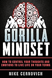 Gorilla Mindset: How to Control Your Thoughts and Emotions to Live Life on Your Terms